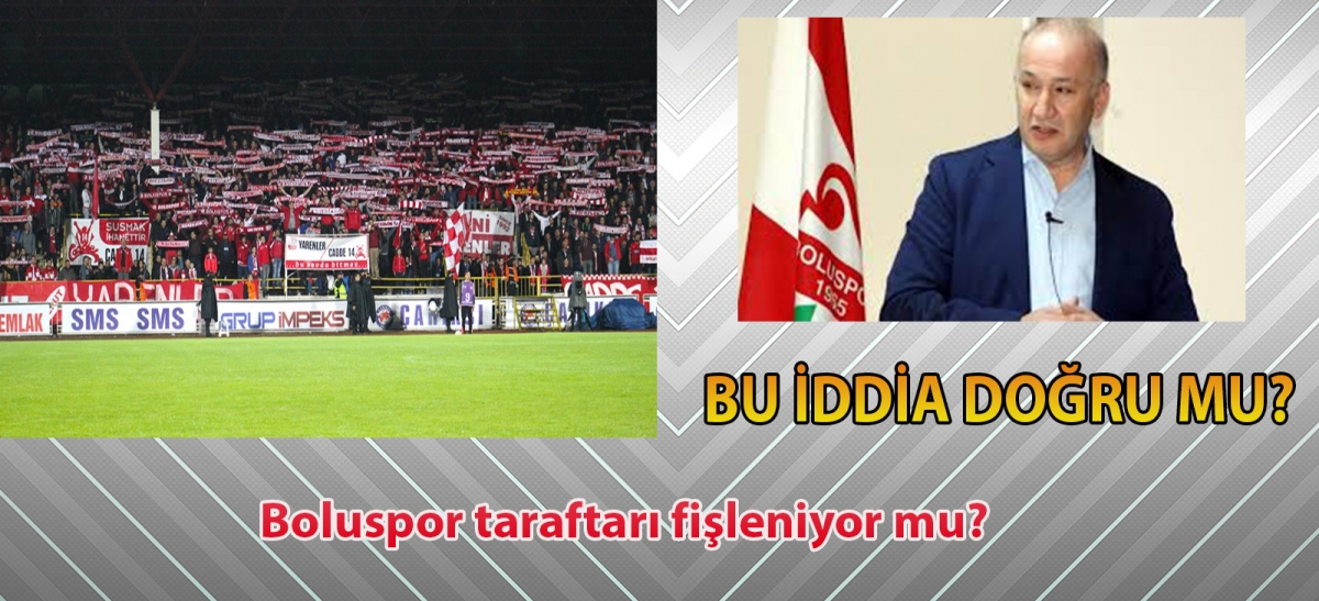 BU İDDİA DOĞRU MU? Boluspor taraftarı fişleniyor mu?