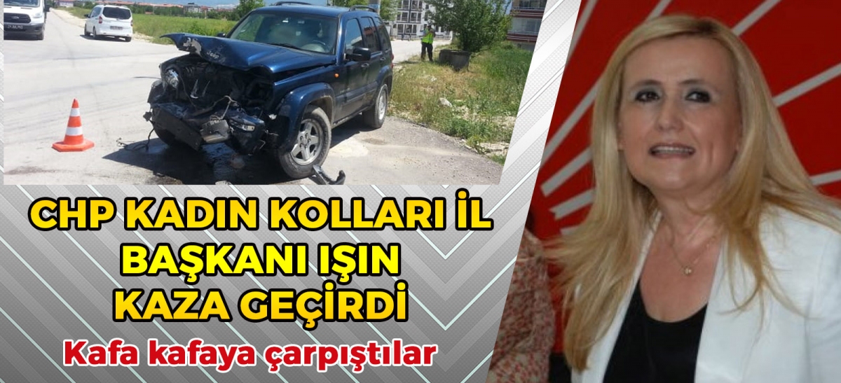 CHP KADIN KOLLARI İL BAŞKANI IŞIN KAZA GEÇİRDİ