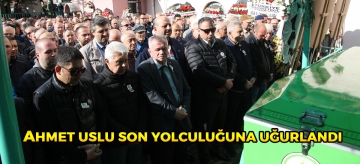 AHMET USLU SON YOLCULUĞUNA UĞURLANDI