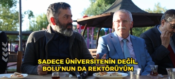 SADECE ÜNİVERSİTENİN DEĞİL BOLU'NUN DA REKTÖRÜYÜM