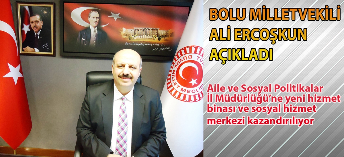 Bolu Milletvekili Ali Ercoşkun açıkladı: AİLE VE SOSYAL POLİTİKALAR İL MÜDÜRLÜĞÜ'NE YENİ HİZMET BİNASI VE SOSYAL HİZMET MERKEZİ KAZANDIRILIYOR