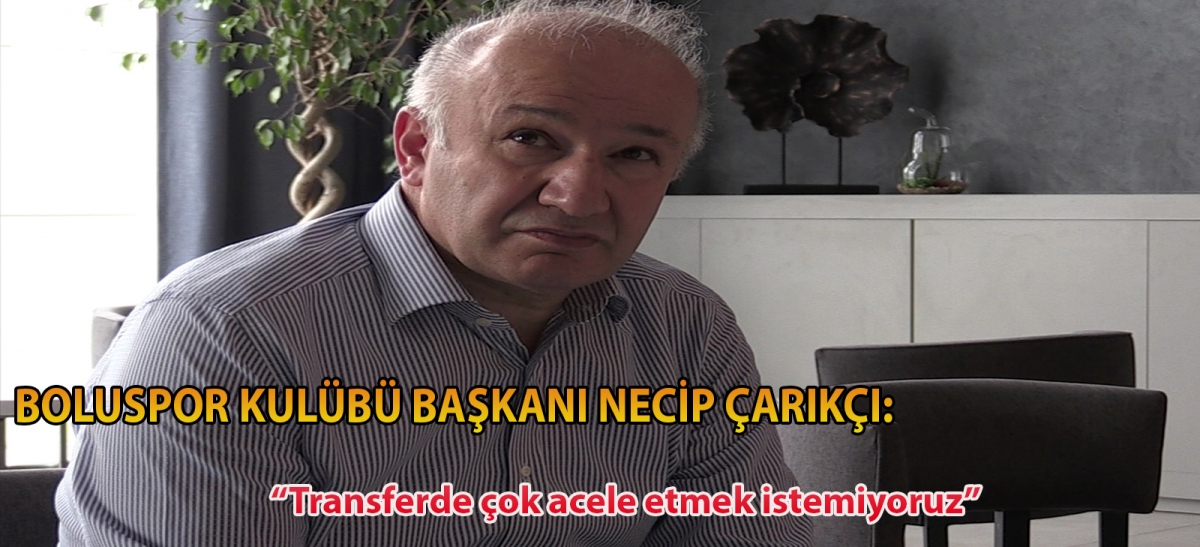 Boluspor Kulübü Başkanı Necip Çarıkçı: 