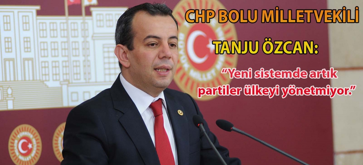 CHP Bolu Milletvekili Tanju Özcan: 