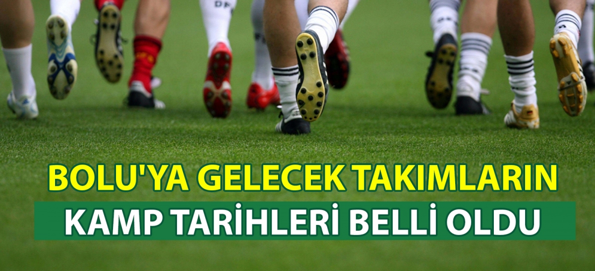 FUTBOL TAKIMLARININ KAMP TARİHLERİ BELLİ OLDU