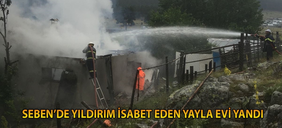 Seben'de yıldırım isabet eden yayla evi yandı