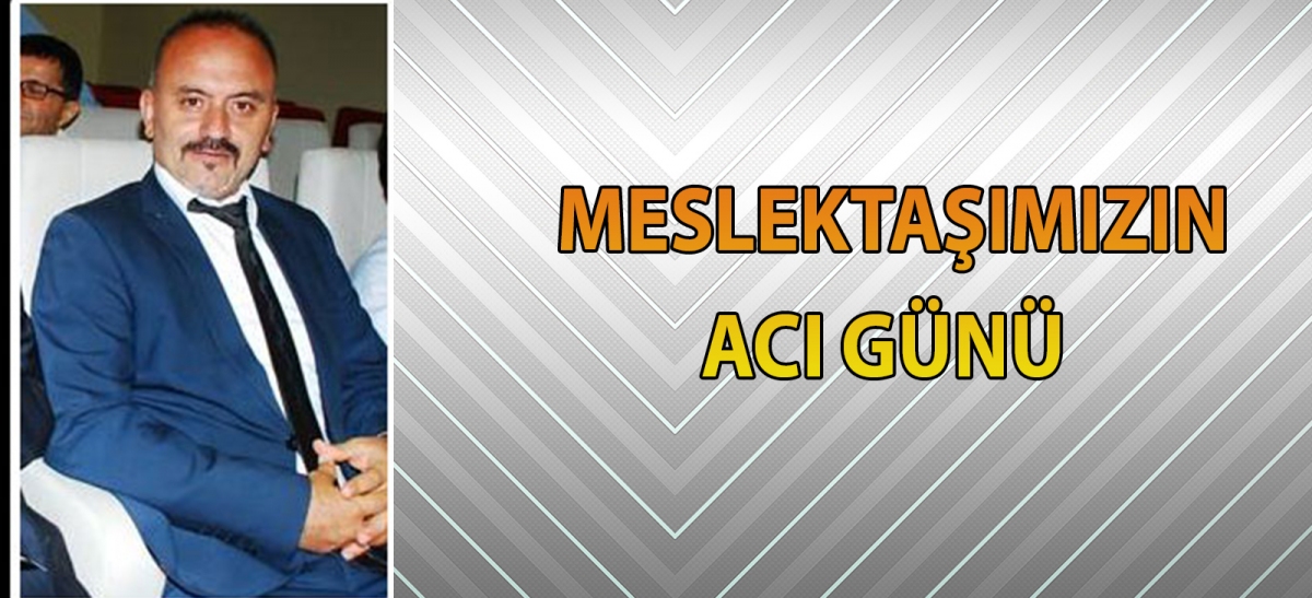 Meslektaşımızın acı günü