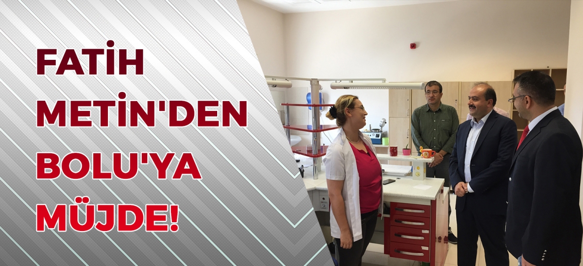 FATİH METİN'DEN BOLU'YA MÜJDE!