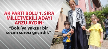 AK PARTİ BOLU 1. SIRA MİLLETVEKİLİ ADAYI ARZU AYDIN: "Bolu'ya yakışır bir seçim süreci geçirdik"