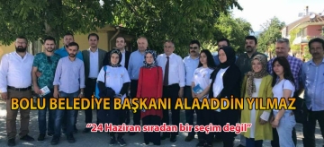 BOLU BELEDİYE BAŞKANI ALAADDİN YILMAZ: "24 Haziran sıradan bir seçim değil"