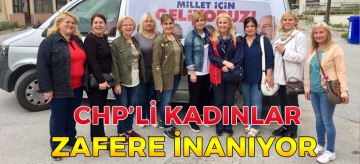 CHP'Lİ KADINLAR ZAFERE İNANIYOR