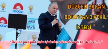 DÜZCELİ BAKAN BOLU'DAN 3 VEKİL İSTEDİ