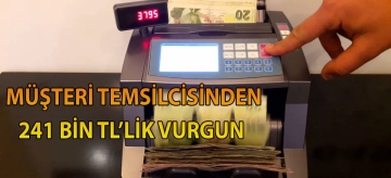 Müşteri temsilcisinden 241 Bin TL'lik vurgun