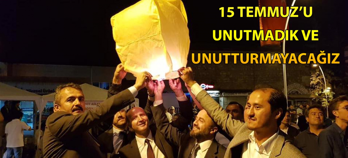15 TEMMUZ'U UNUTMADIK VE UNUTTURMAYACAĞIZ!