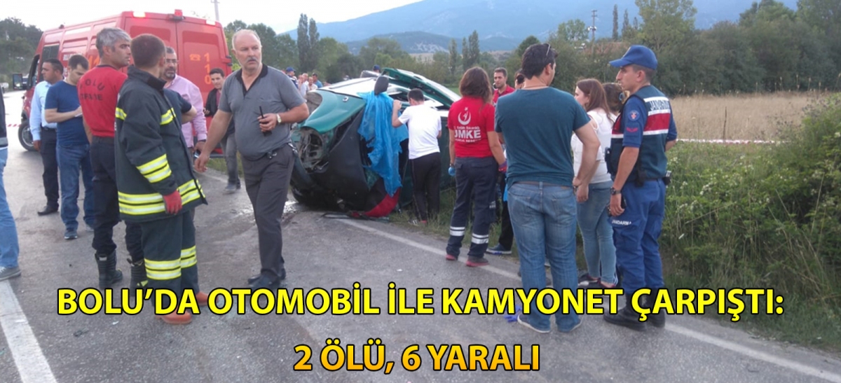 Bolu'da otomobil ile kamyonet çarpıştı: 2 ölü, 6 yaralı