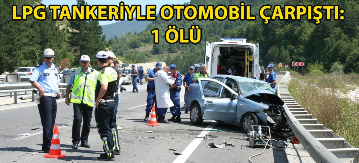 LPG tankeriyle otomobil çarpıştı: 1 ölü
