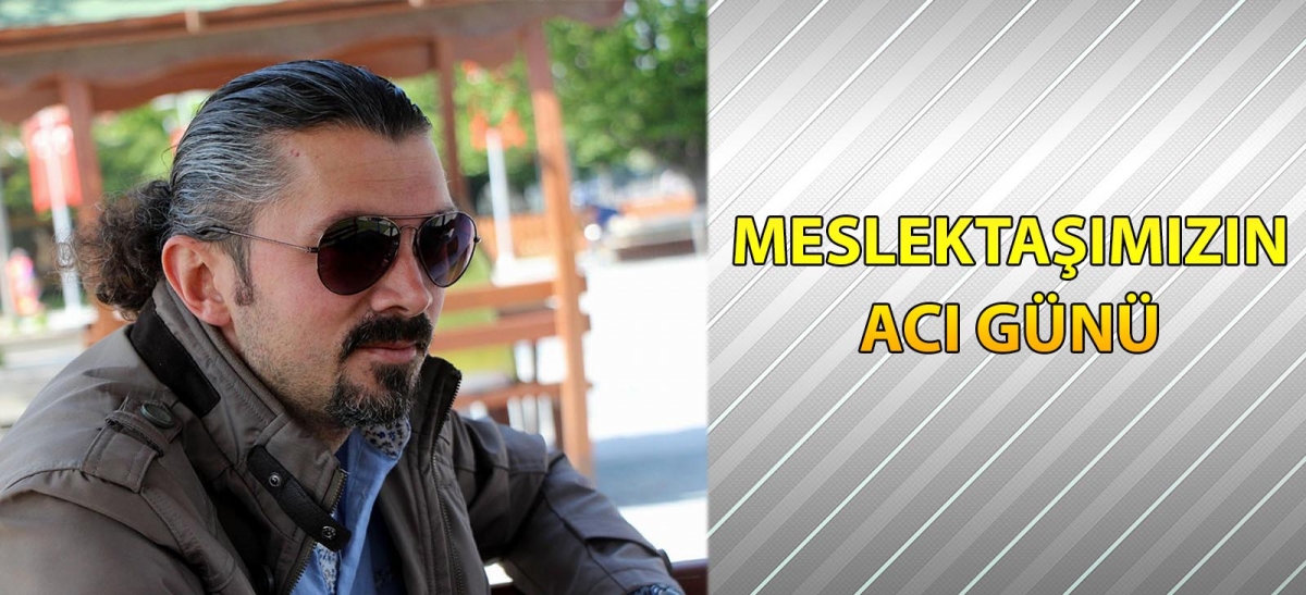 Meslektaşımızın acı günü