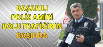 BAŞARILI POLİS AMİRİ BOLU TRAFİĞİNİN BAŞINDA