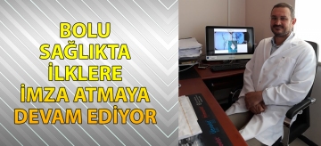 BOLU SAĞLIKTA İLKLERE İMZA ATMAYA DEVAM EDİYOR
