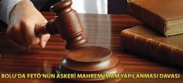 Bolu'da FETÖ'nün "askeri mahrem imam" yapılanması davası