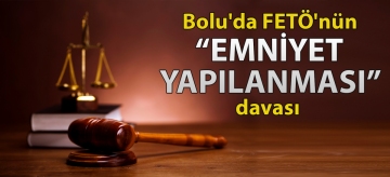Bolu'da FETÖ'nün "emniyet yapılanması" davası