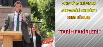 CHP'li Tahsin'den Ak Partili Tahsin'e sert sözler  "TARİH FAKİRLERİ"