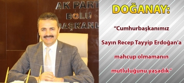 Doğanay: "Cumhurbaşkanımız Sayın Recep Tayyip Erdoğan'a mahcup olmamanın mutluluğunu yaşadık"