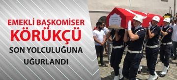 EMEKLİ BAŞKOMİSER KÖRÜKÇÜ SON YOLCULUĞUNA UĞURLANDI