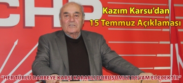 Kazım Karsu'dan 15 Temmuz açıklaması: "Her türlü darbeye karşı kararlı duruşumuz devam edecektir"