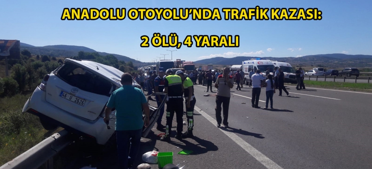 Anadolu Otoyolu'nda trafik kazası: 2 ölü, 4 yaralı