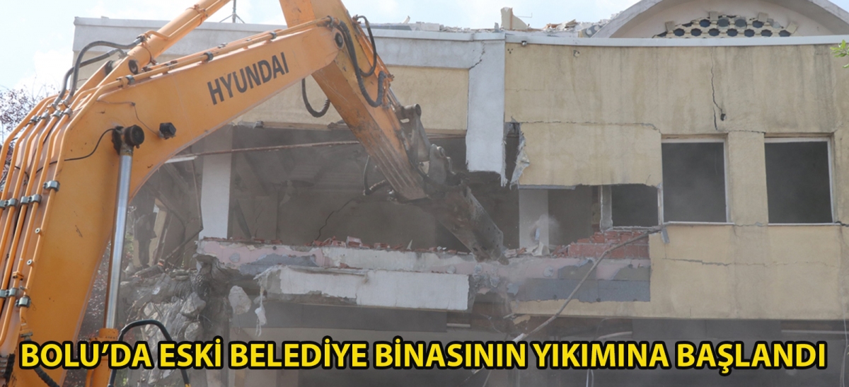 Bolu'da eski belediye binasının yıkımına başlandı