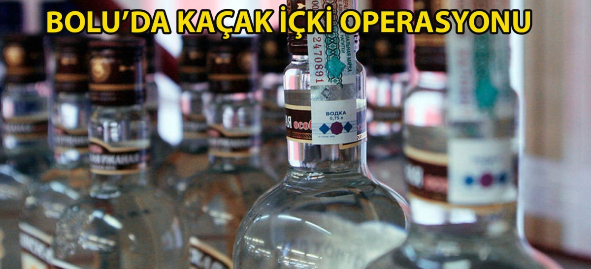 Bolu'da kaçak içki operasyonu