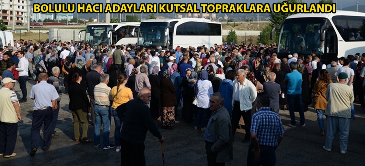 Bolulu hacı adayları kutsal topraklara uğurlandı