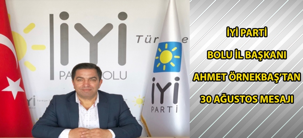 İyi Parti Bolu İl Başkanı Ahmet Örnekbaş'tan 30 Ağustos mesajı