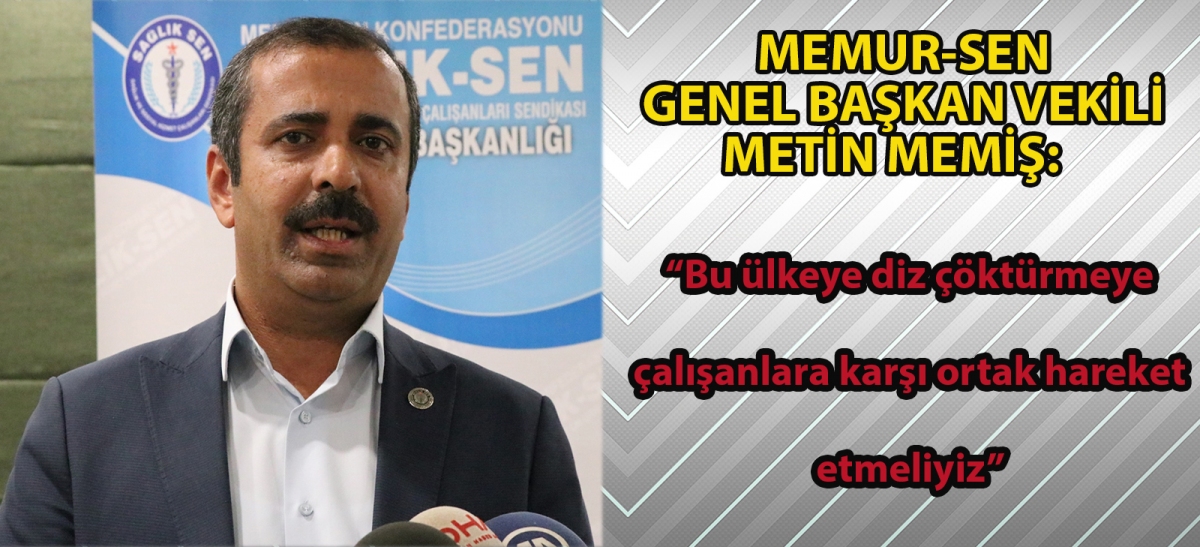 Memur-Sen Genel Başkan Vekili Metin Memiş: 