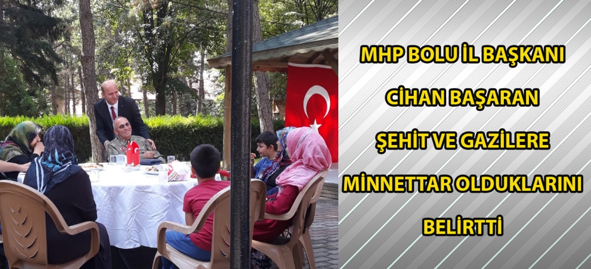 MHP BOLU İL BAŞKANI CİHAN BAŞARAN ŞEHİT VE GAZİLERE MİNNETTAR OLDUKLARINI BELİRTTİ