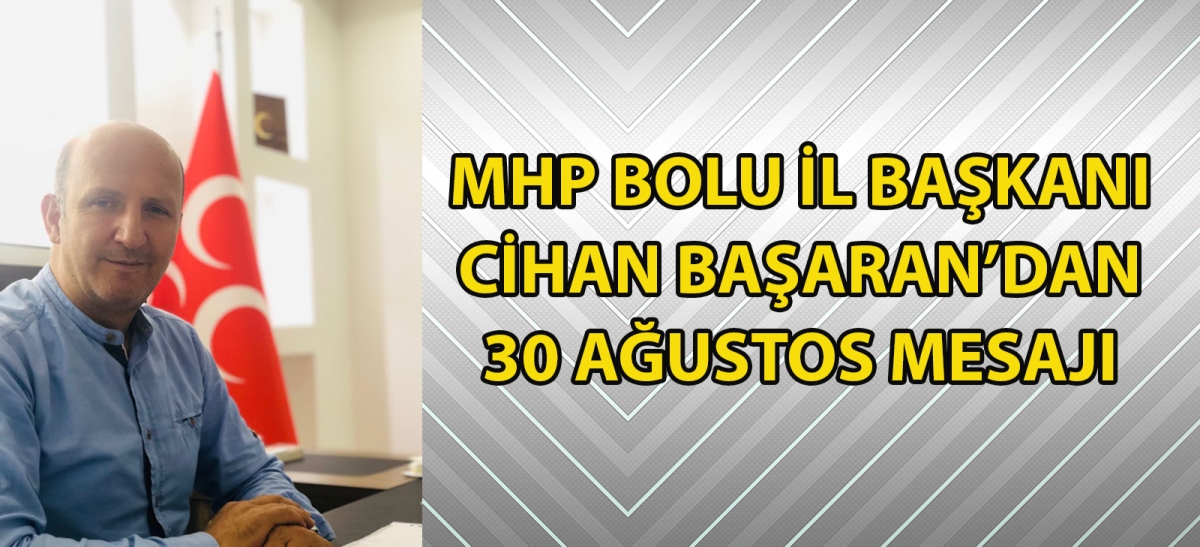 Mhp Bolu İl Başkanı Cihan Başaran'dan 30 Ağustos Mesajı