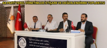 AK PARTİ YEREL YÖNETİMLER İSTİŞARE VE DEĞERLENDİRME TOPLANTISI