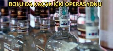 Bolu'da kaçak içki operasyonu