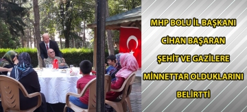MHP BOLU İL BAŞKANI CİHAN BAŞARAN ŞEHİT VE GAZİLERE MİNNETTAR OLDUKLARINI BELİRTTİ
