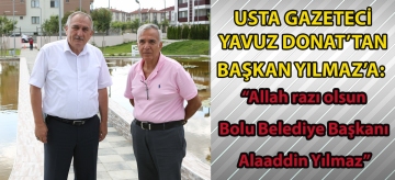 Usta Gazeteci Yavuz Donat'tan Başkan Yılmaz'a: "Allah razı olsun Bolu Belediye Başkanı Alaaddin Yılmaz"