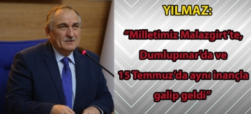 Yılmaz: "Milletimiz Malazgirt'te, Dumlupınar'da ve 15 Temmuz'da aynı inançla galip geldi"