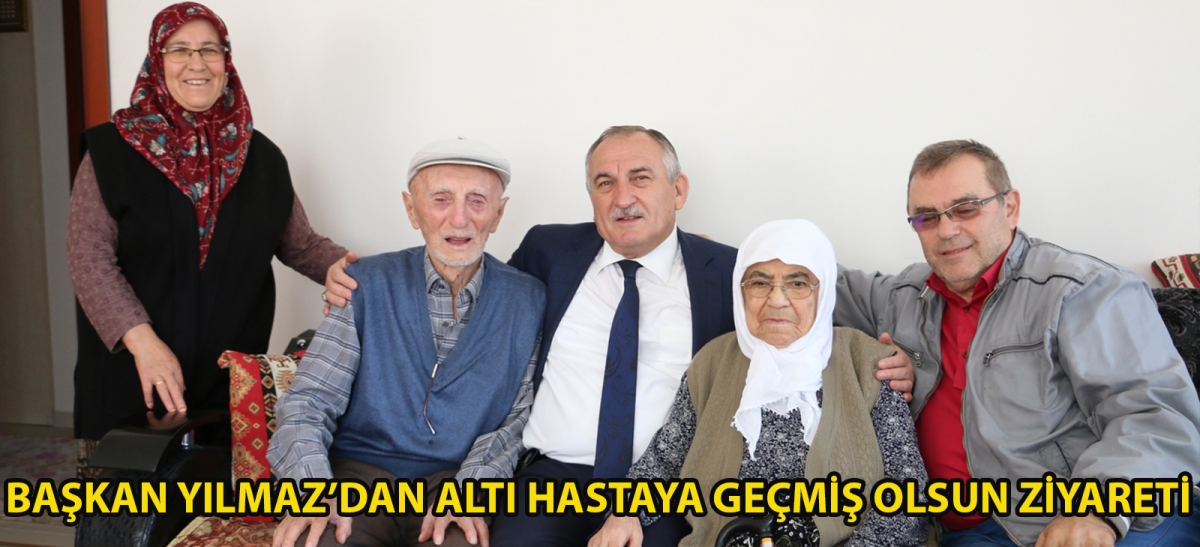 Başkan Yılmaz'dan altı hastaya geçmiş olsun ziyareti