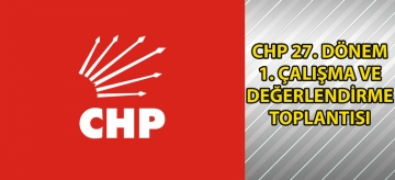 CHP 27. Dönem 1. Çalışma ve Değerlendirme Toplantısı