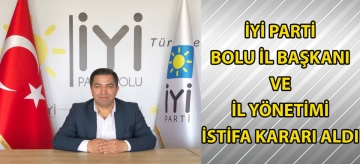 İyi Parti Bolu İl Başkanı ve İl Yönetimi İstifa Kararı Aldı