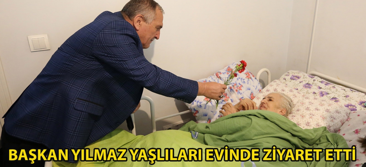 Başkan Yılmaz yaşlıları evinde ziyaret etti