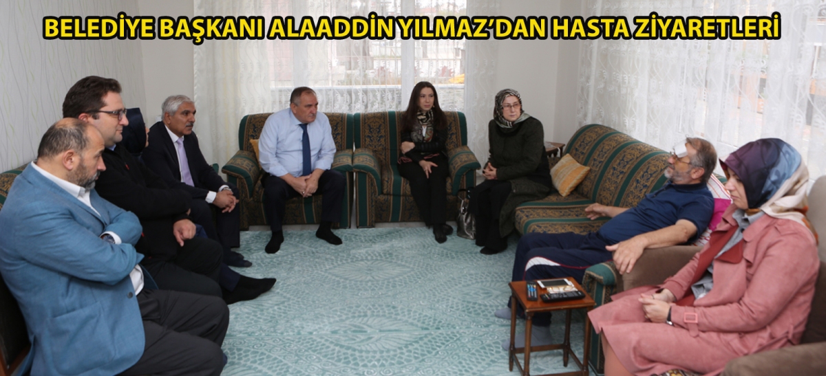 Belediye Başkanı Alaaddin Yılmaz'dan hasta ziyaretleri