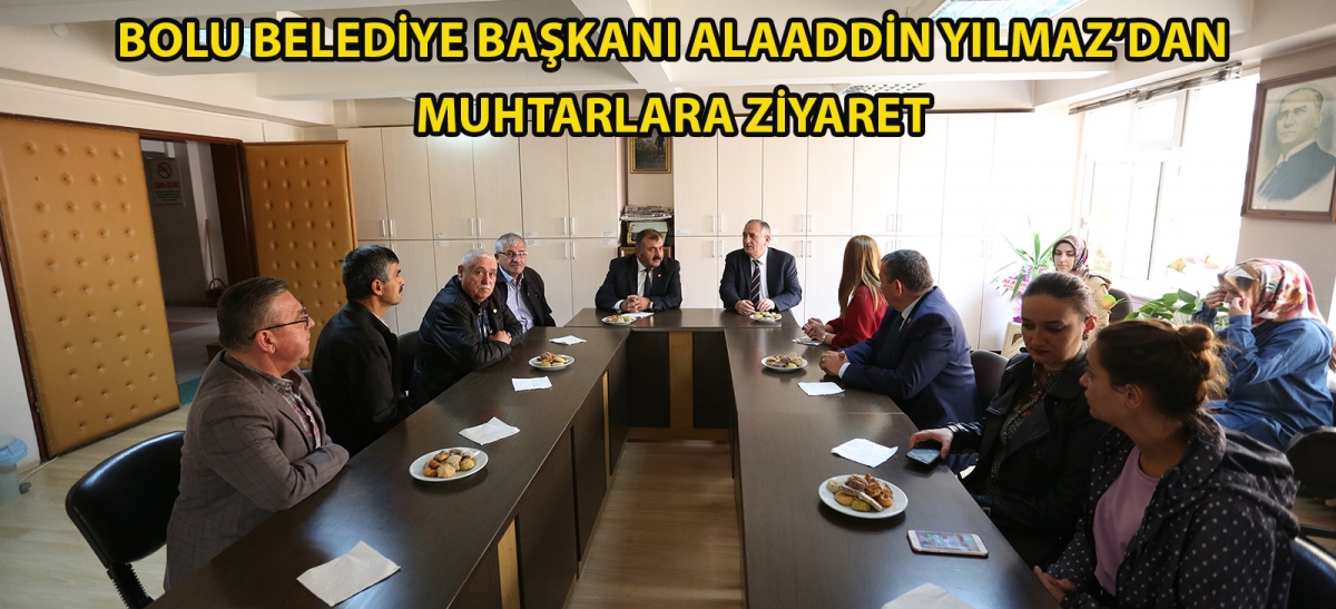 Bolu Belediye Başkanı Alaaddin Yılmaz'dan muhtarlara ziyaret