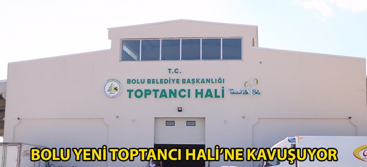 Bolu Yeni Toptancı Hali'ne kavuşuyor