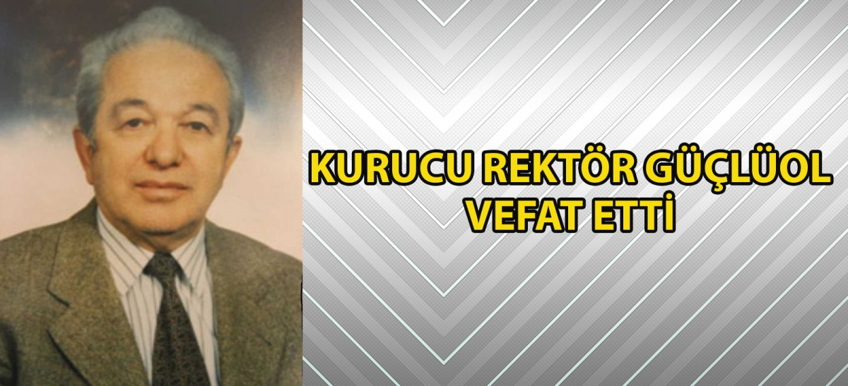 Kurucu Rektör Güçlüol vefat etti