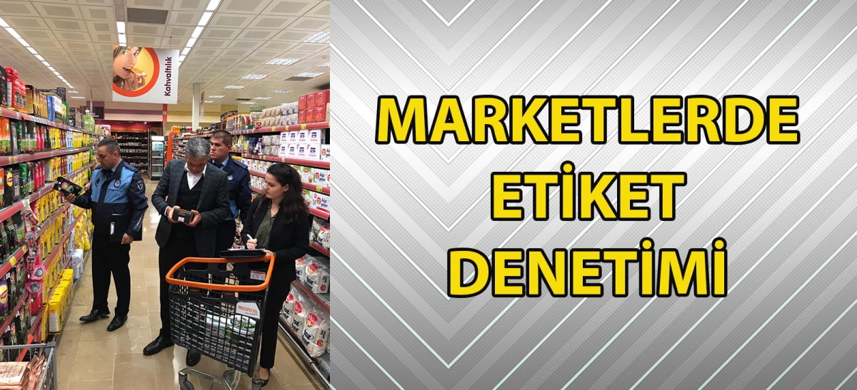 Marketlerde ‘Etiket' denetimi